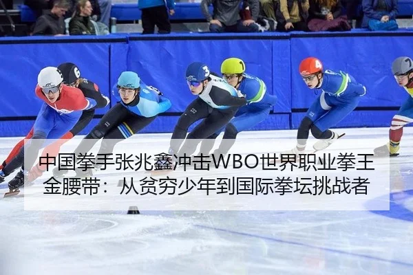 中国拳手张兆鑫冲击WBO世界职业拳王金腰带：从贫穷少年到国际拳坛挑战者